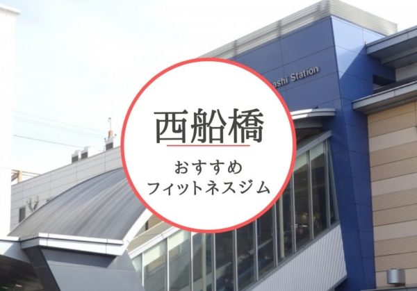 西船橋のおすすめジムを厳選！安くて女性や初心者も安心して通えるジムをご紹介！